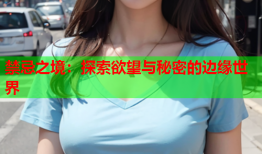 禁忌之境：探索欲望与秘密的边缘世界